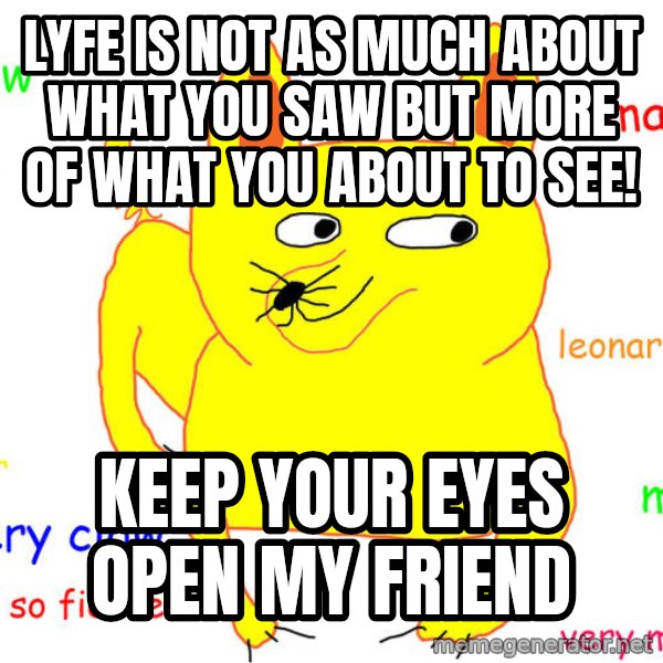 What If I Told You meme: lyfe is not as much about what you saw but More of what you about to See! / Keep your eyes open My Friend