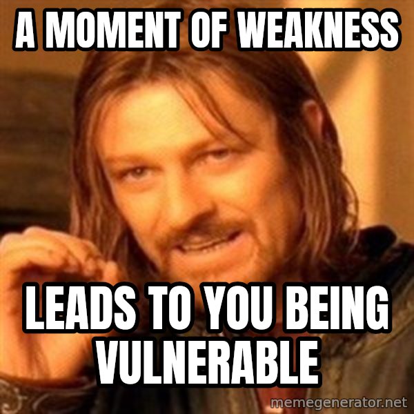 One Does Not Simply meme: A Moment of Weakness / Leads to You Being Vulnerable