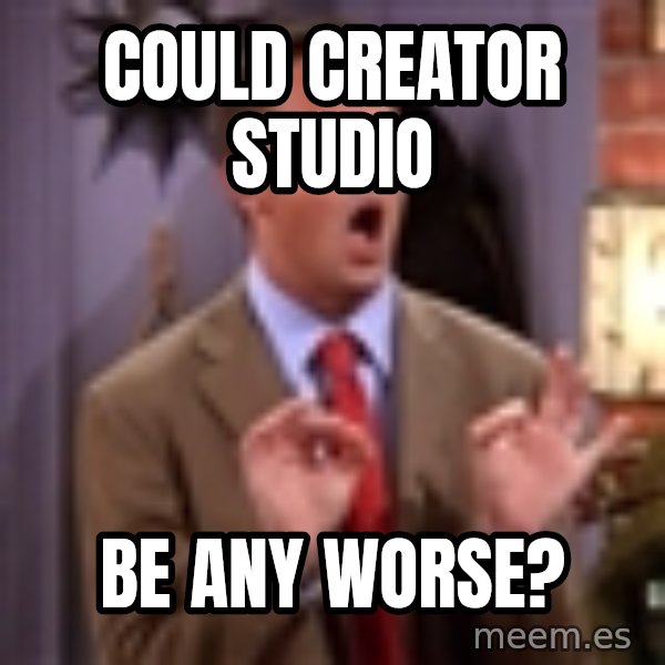 Chandler Bing Could I Be meme: Could Creator Studio / Be Any Worse?