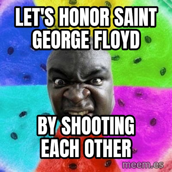 Advice Nigger meme: Let's honor saint george floyd / by shooting each other