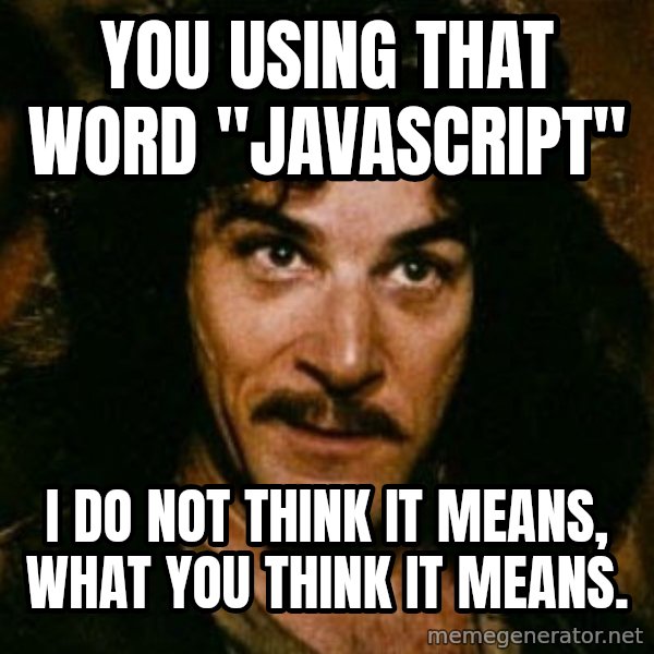 You keep using that word, I don't think it means what you think it means meme: You using that word "javascript" / I do not think it means, what you think it means.