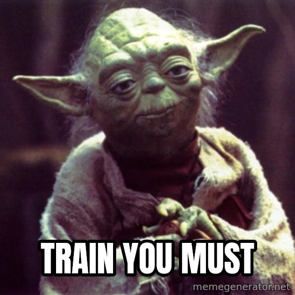 Yoda meme: Train you must