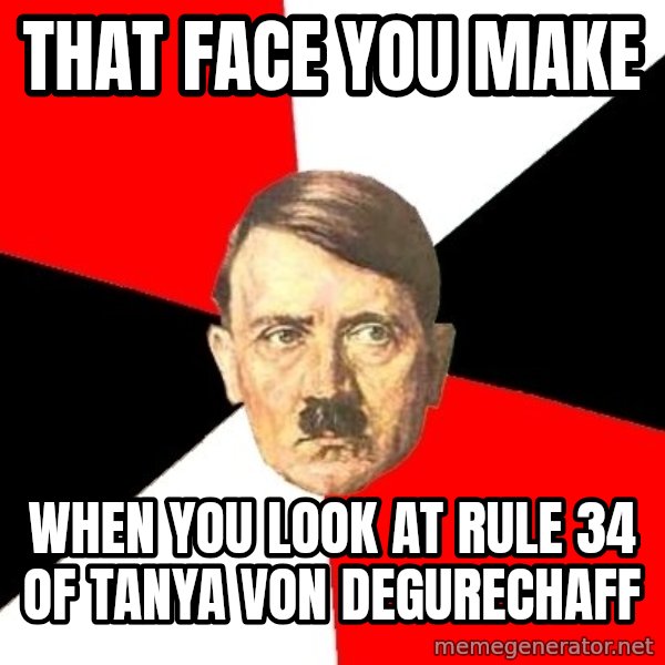 Advice Hitler meme: That face you make / when you look at Rule 34 of Tanya von Degurechaff