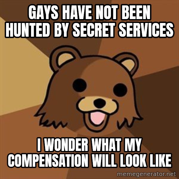 Pedobear meme: gays have not been hunted by secret services / I wonder what my compensation will look like