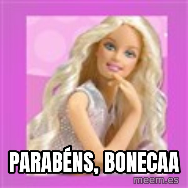 Barbie meme: Parabéns, bonecaa