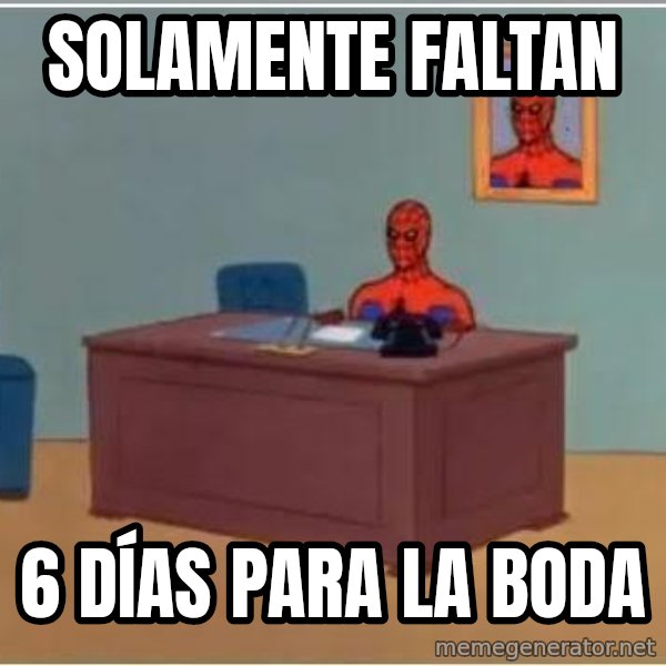 Spiderman Desk meme: Solamente faltan / 6 días para la boda