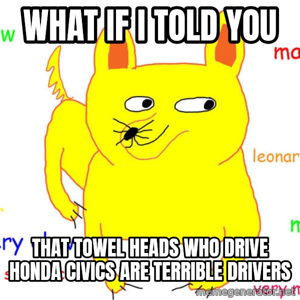 What If I Told You meme: what if i told you / that towel heads who drive honda civics are terrible drivers