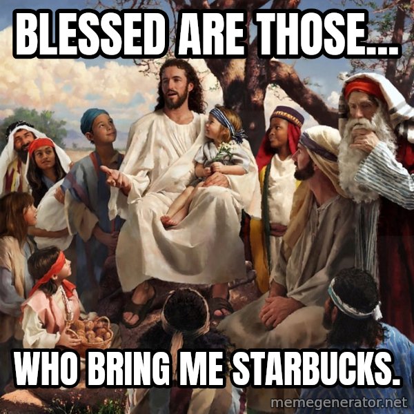 storytime jesus meme: Blessed are those... / Who bring me Starbucks.