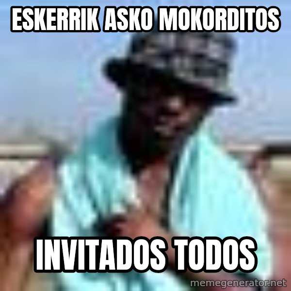 Negro whatsapp meme: Eskerrik asko mokorditos / Invitados todos