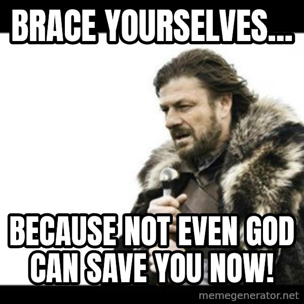 Winter is Coming meme: Brace yourselves... / Because not even god can save you now!