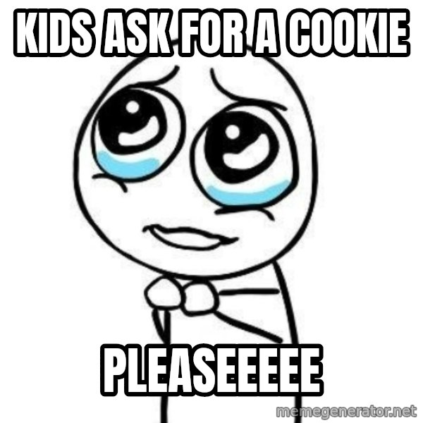 Please guy meme: kids ask for a cookie / pleaseeeee