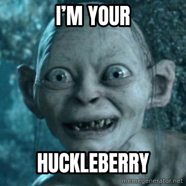 My Precious Gollum meme: I’m your / Huckleberry