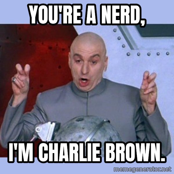 Dr Evil meme meme: You're A Nerd, / I'm Charlie Brown.