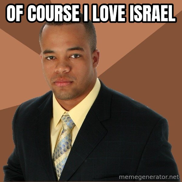 Successful Black Man meme: Of course I love israel