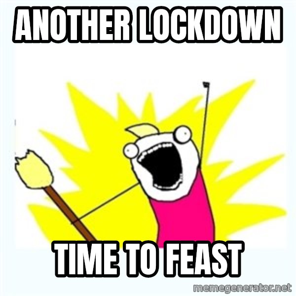 All the things meme: ANOTHER LOCKDOWN / TIME TO FEAST