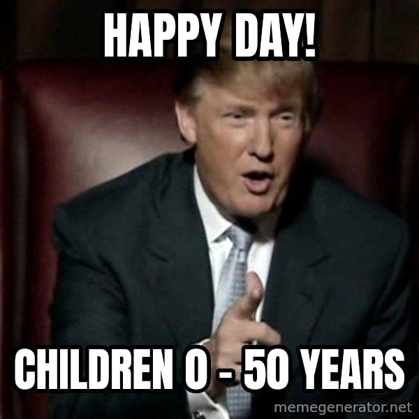 Donald Trump meme: Happy day! / children 0 - 50 years