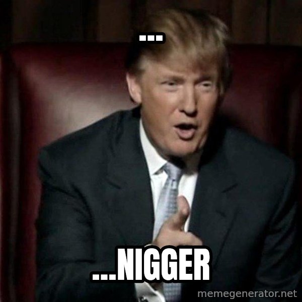 Donald Trump meme: ... / ...nigger
