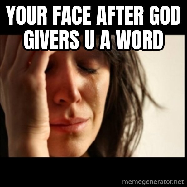 First World Problems meme: your face after God givers u a word