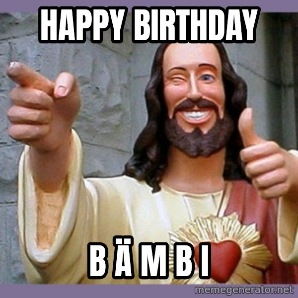 buddy jesus meme: Happy Birthday / B Ä M B I
