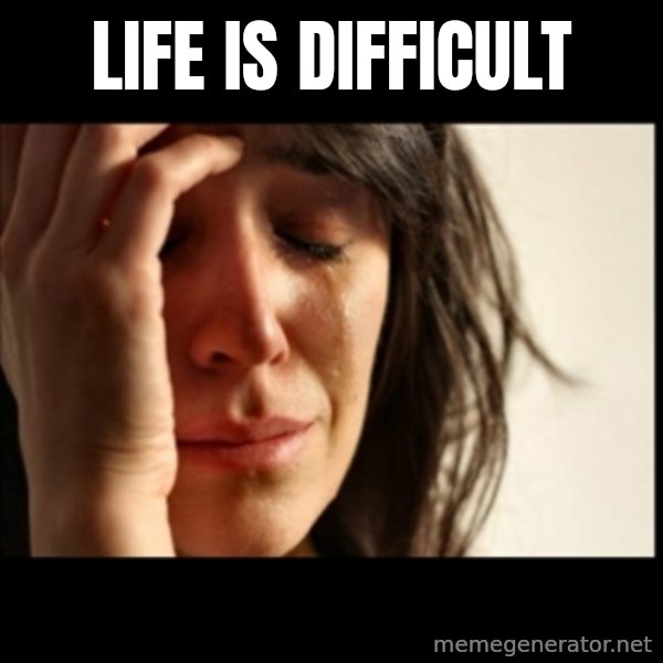 First World Problems meme: Life is difficult