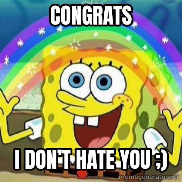 Imagination meme: Congrats / I don’t hate you ;)