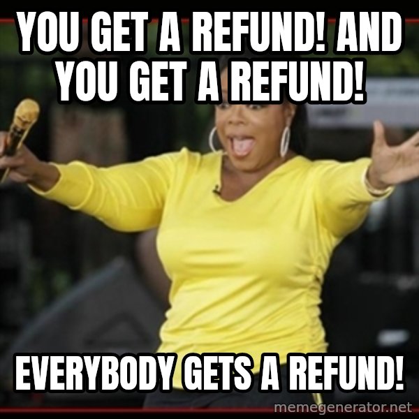 Overly-Excited Oprah!!!  meme: You get a refund! And you get a refund! / Everybody gets a refund!