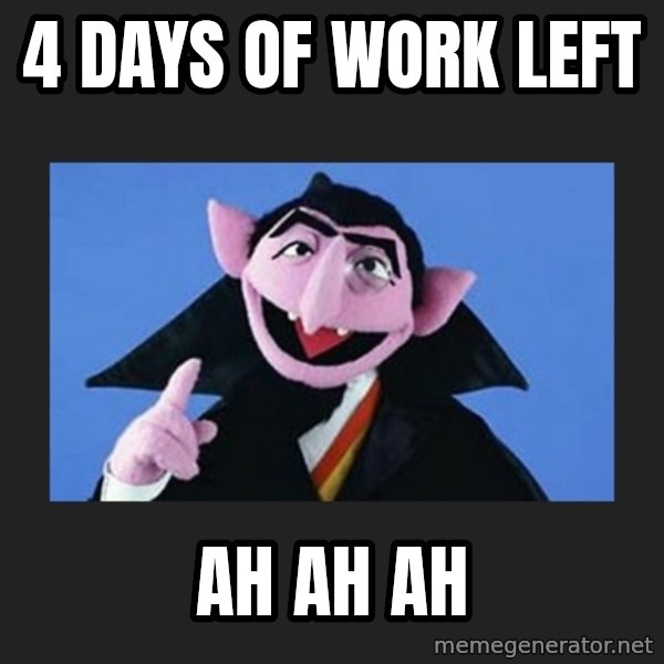 The Count from Sesame Street meme: 4 days of work left / Ah Ah Ah