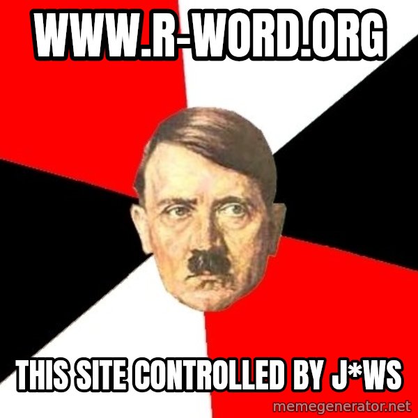 Advice Hitler meme: www.r-word.org / This site controlled by J*ws
