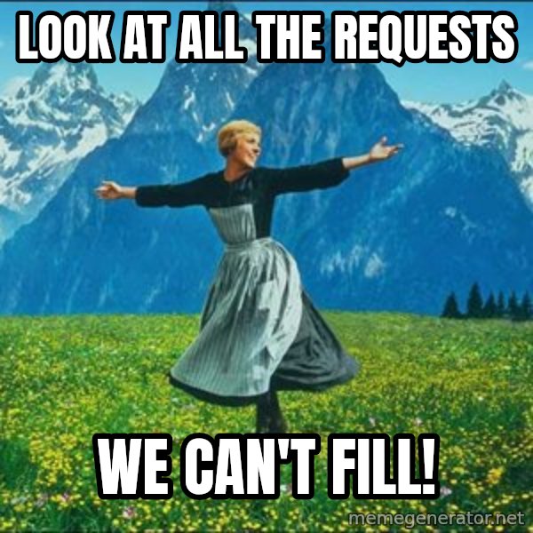 Look at all the things meme: Look at all the requests / we can't fill!