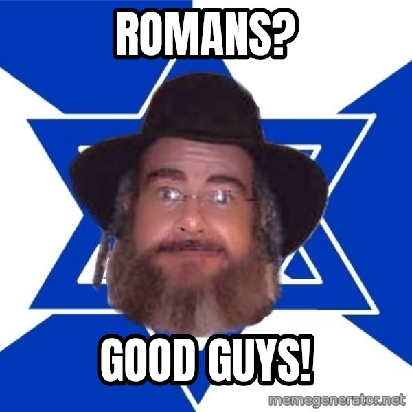 Advice Jew meme: Romans? / Good guys!