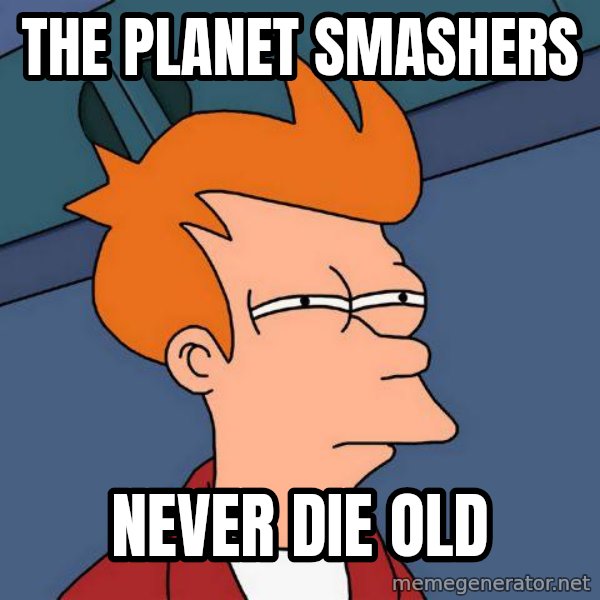 Futurama Fry meme: The Planet Smashers / Never Die Old