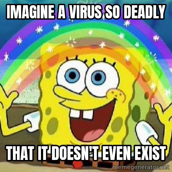 Imagination meme: Imagine a virus so deadly / That it doesn't even exist