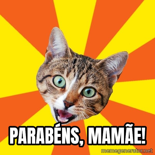 Bad Advice Cat meme: Parabéns, Mamãe!