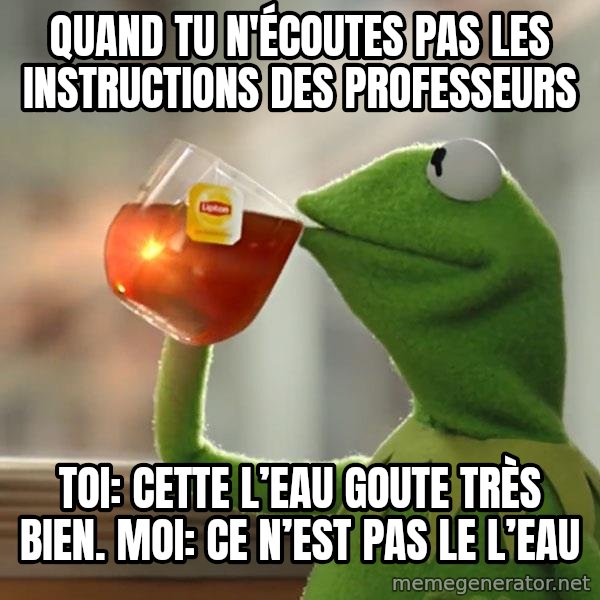 Kermit The Frog Drinking Tea meme: quand tu n'écoutes pas les instructions des professeurs / Toi: cette l’eau goute très bien.    Moi: ce n’est pas le l’eau