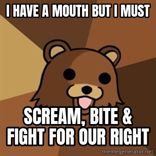 Pedobear meme: I have a mouth but I must / scream, bite & fight for our right
