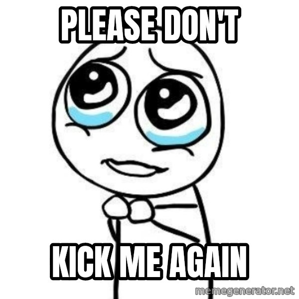 Please guy meme: please don't / kick me again