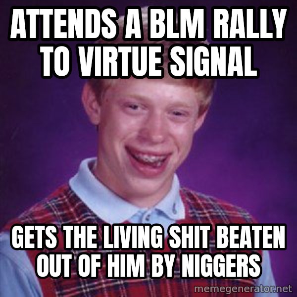 Bad Luck Brian meme: attends a blm rally to virtue signal / gets the living shit beaten out of him by niggers
