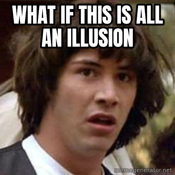Conspiracy Keanu meme: What If this is all an Illusion
