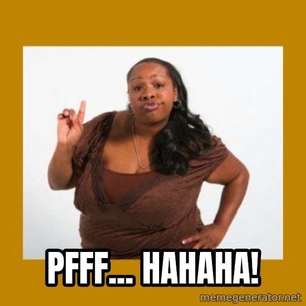 Angry Black Woman meme: Pfff... Hahaha!