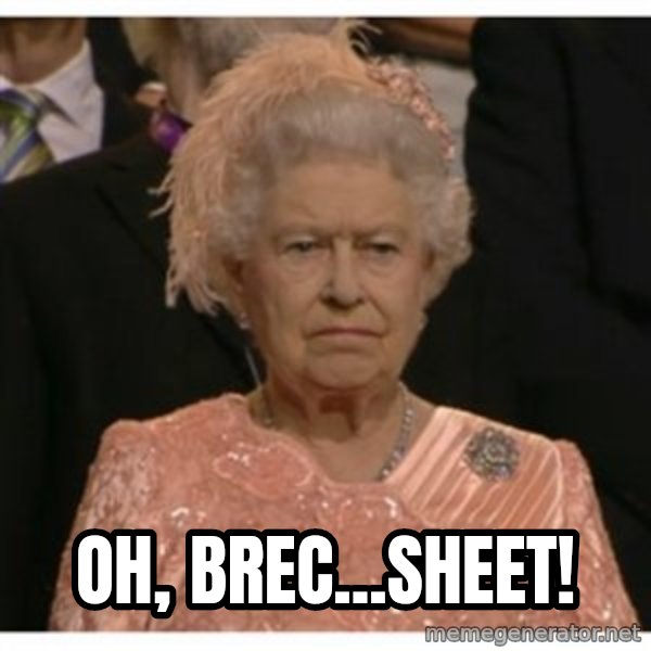 Unimpressed Queen meme: Oh, brec...sheet!