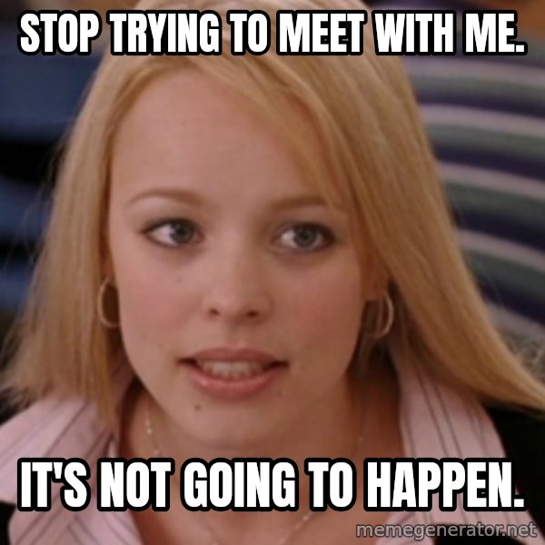 mean girls meme: Stop trying to meet with me. / It's not going to happen.