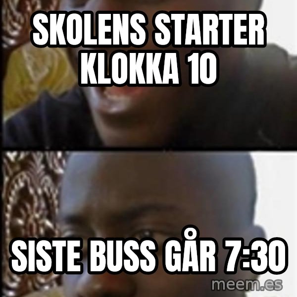 Happy Then Sad Black Guy meme: skolens starter klokka 10 / siste buss går 7:30
