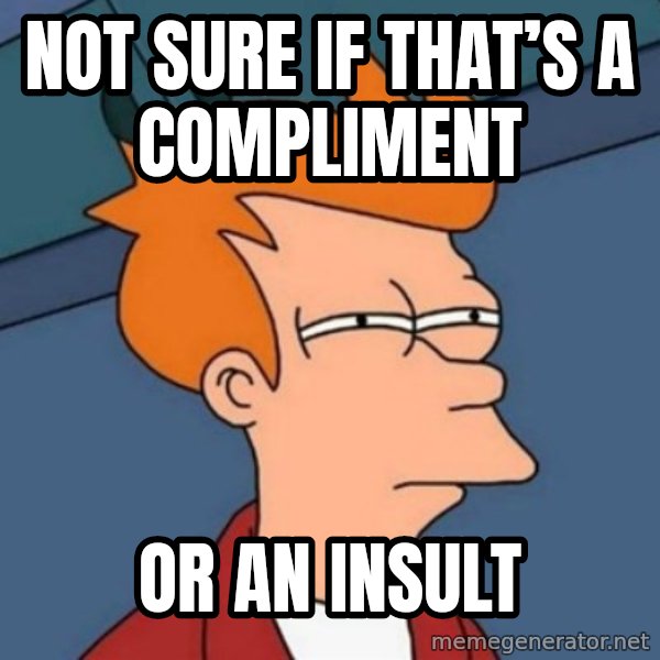Not sure if troll meme: Not sure if that’s a compliment / Or an insult