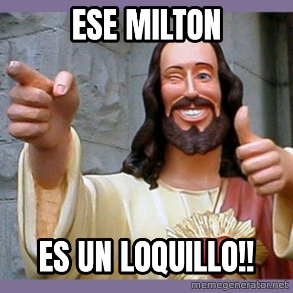 buddy jesus meme: Ese Milton / es un loquillo!!