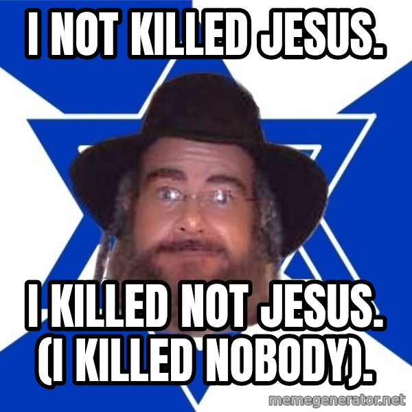 Advice Jew meme: I not killed Jesus. / I killed not Jesus. (I killed nobody).
