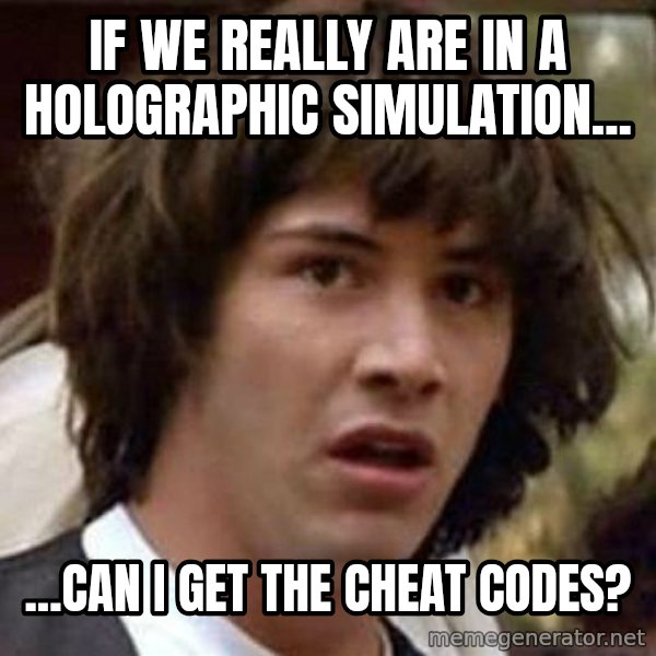 Conspiracy Keanu meme: If we really are in a holographic simulation... / ...can I get the cheat codes?