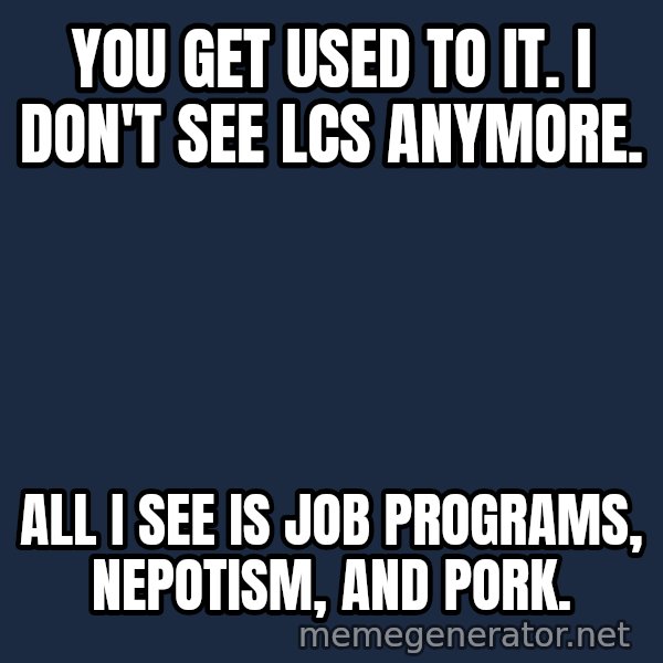 Matrix Cypher meme: You get used to it. I don't see LCS anymore. / All I see is job programs, nepotism, and pork.