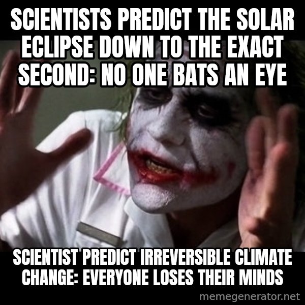 joker mind loss meme: Scientists predict the solar eclipse down to the exact second: no one Bats an eye / Scientist predict  irreversible climate change: everyone loses their  minds