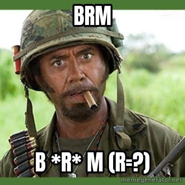 went full retard meme: BRM / B *R* M (r=?)