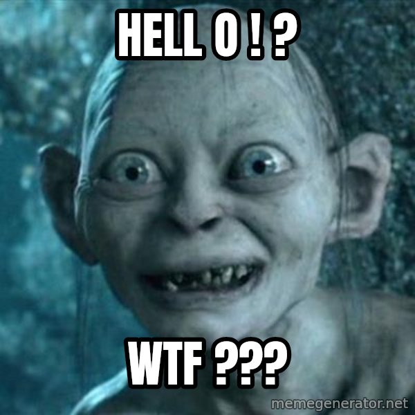 My Precious Gollum meme: Hell o ! ? / WTF ???